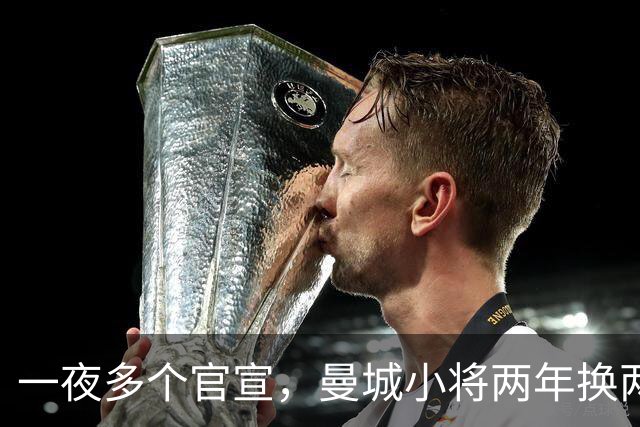 一夜多个官宣，曼城小将两年换两队，利物浦弃将遇上曼联弃将