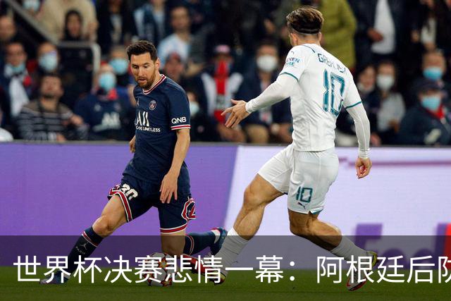 世界杯决赛悲情一幕：阿根廷后防核心马丁内斯重伤，大哭离场