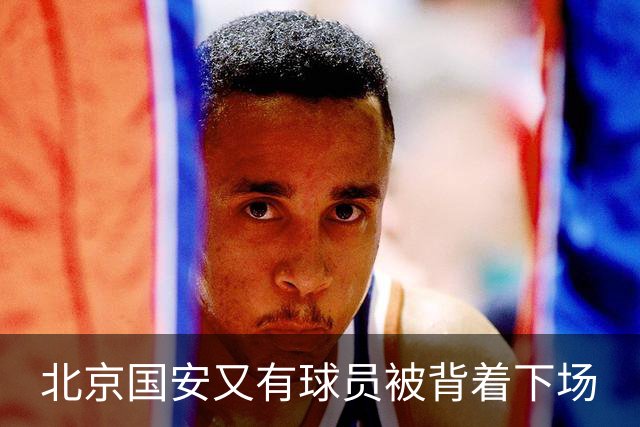 北京国安又有球员被背着下场