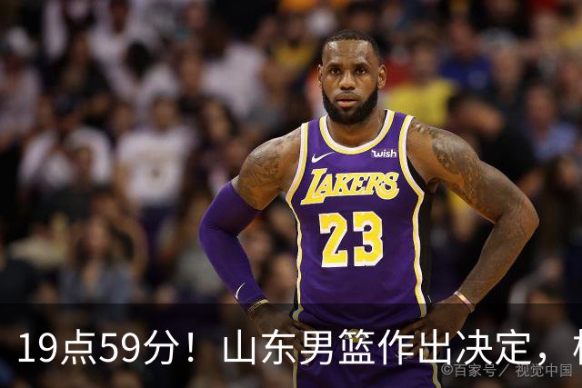 19点59分！山东男篮作出决定，梯队球员迎福音 走自主培养路线